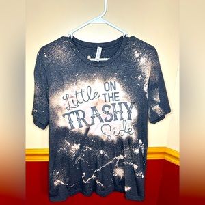 A little on the trashy side Bella canvas boutique tee